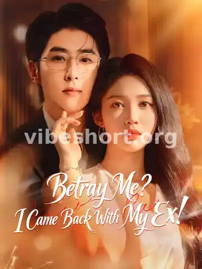 Betray Me? I Came Back With My Ex!