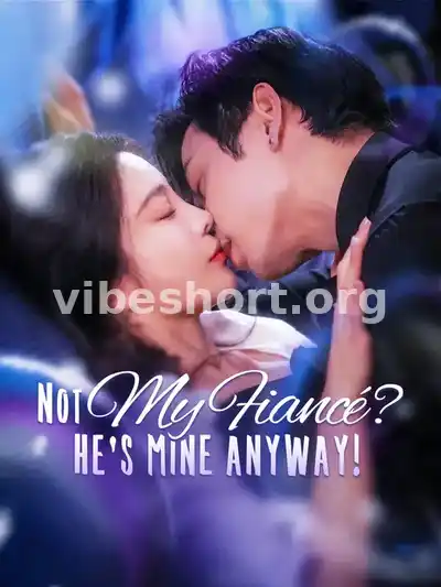 Not My Fiancé? He’s Mine Anyway!